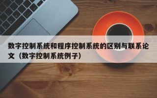 數字控制系統和程序控制系統的區別與聯系論文（數字控制系統例子）