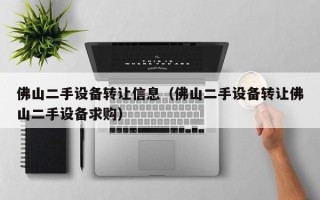 佛山二手設備轉讓信息（佛山二手設備轉讓佛山二手設備求購）