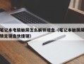 筆記本電腦觸屏怎么解鎖鍵盤（筆記本觸摸屏鎖定鍵盤快捷鍵）