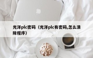 光洋plc密碼（光洋plc有密碼,怎么清除程序）