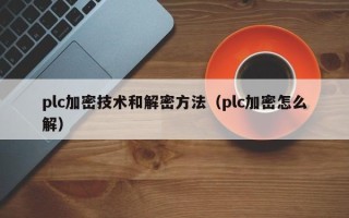 plc加密技術和解密方法（plc加密怎么解）