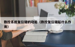 數控系統復位鍵的功能（數控復位鍵起什么作用）