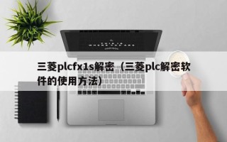 三菱plcfx1s解密（三菱plc解密軟件的使用方法）