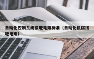 自動化控制系統接地電阻標準（自動化機房接地電阻）