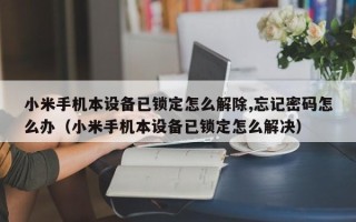 小米手機本設備已鎖定怎么解除,忘記密碼怎么辦（小米手機本設備已鎖定怎么解決）