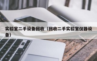 實驗室二手設備回收（回收二手實驗室儀器設備）