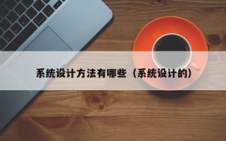 系統設計方法有哪些（系統設計的）