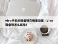 vivo手機的設備鎖在哪里設置（vivo設備鎖怎么解除）