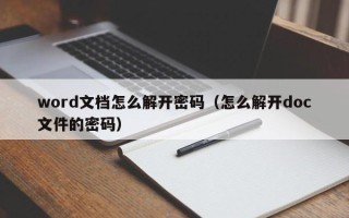 word文檔怎么解開密碼（怎么解開doc文件的密碼）