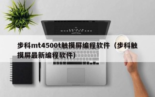 步科mt4500t觸摸屏編程軟件（步科觸摸屏最新編程軟件）