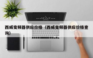 西威變頻器供應價格（西威變頻器供應價格查詢）