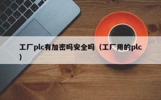 工廠plc有加密嗎安全嗎（工廠用的plc）