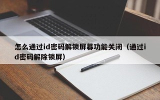 怎么通過id密碼解鎖屏幕功能關閉（通過id密碼解除鎖屏）