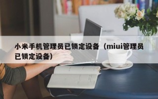 小米手機管理員已鎖定設備（miui管理員已鎖定設備）