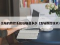 五軸的數控系統價格是多少（五軸數控技術）