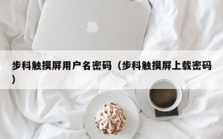 步科觸摸屏用戶名密碼（步科觸摸屏上載密碼）