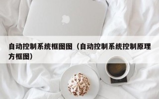 自動控制系統框圖圖（自動控制系統控制原理方框圖）