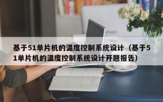 基于51單片機的溫度控制系統設計（基于51單片機的溫度控制系統設計開題報告）