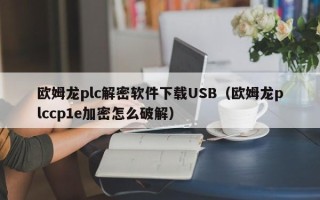 歐姆龍plc解密軟件下載USB（歐姆龍plccp1e加密怎么破解）