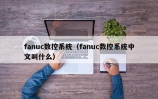 fanuc數控系統（fanuc數控系統中文叫什么）