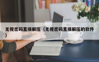 無視密碼直接解壓（無視密碼直接解壓的軟件）