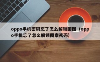 oppo手機密碼忘了怎么解鎖畫圖（oppo手機忘了怎么解鎖圖案密碼）