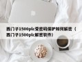 西門子1500plc受密碼保護如何解密（西門子1500plc解密軟件）