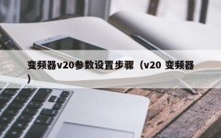 變頻器v20參數設置步驟（v20 變頻器）