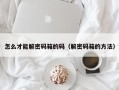 怎么才能解密碼箱的碼（解密碼箱的方法）