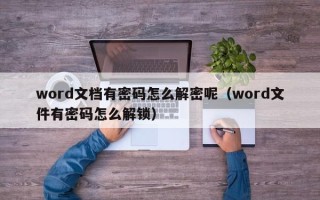 word文檔有密碼怎么解密呢（word文件有密碼怎么解鎖）