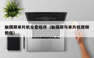 觸摸屏單片機全套程序（觸摸屏與單片機視頻教程）