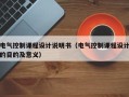 電氣控制課程設計說明書（電氣控制課程設計的目的及意義）