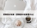 控制設計標準（控制設計標準是什么）