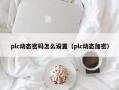 plc動態密碼怎么設置（plc動態加密）