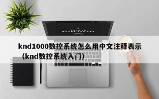 knd1000數控系統怎么用中文注釋表示（knd數控系統入門）