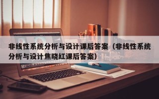 非線性系統分析與設計課后答案（非線性系統分析與設計焦曉紅課后答案）