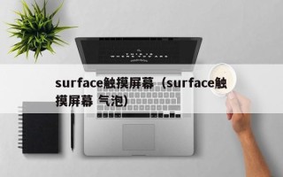 surface觸摸屏幕（surface觸摸屏幕 氣泡）