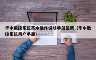 華中數控系統基本操作說明手冊最新（華中數控系統用戶手冊）