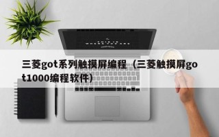 三菱got系列觸摸屏編程（三菱觸摸屏got1000編程軟件）