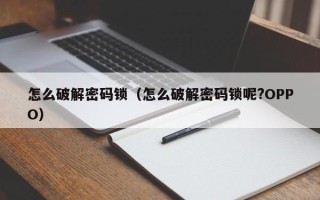 怎么破解密碼鎖（怎么破解密碼鎖呢?OPPO）