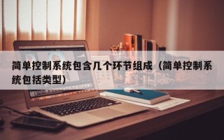 簡單控制系統包含幾個環節組成（簡單控制系統包括類型）