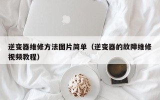 逆變器維修方法圖片簡單（逆變器的故障維修視頻教程）