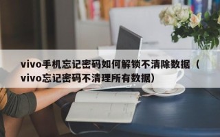 vivo手機忘記密碼如何解鎖不清除數據（vivo忘記密碼不清理所有數據）