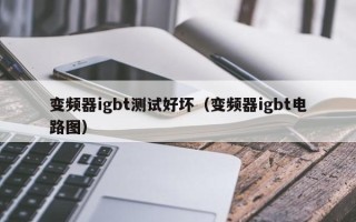 變頻器igbt測試好壞（變頻器igbt電路圖）