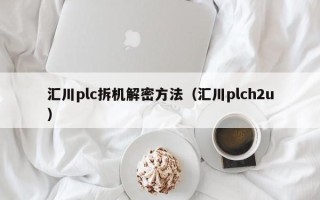 匯川plc拆機解密方法（匯川plch2u）