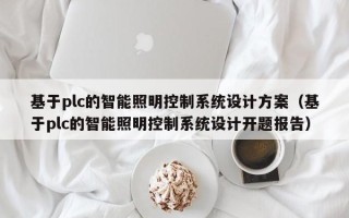 基于plc的智能照明控制系統設計方案（基于plc的智能照明控制系統設計開題報告）