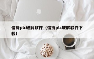 信捷plc破解軟件（信捷plc破解軟件下載）