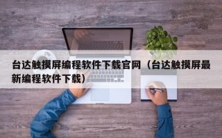 臺達觸摸屏編程軟件下載官網（臺達觸摸屏最新編程軟件下載）