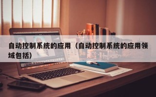 自動控制系統的應用（自動控制系統的應用領域包括）