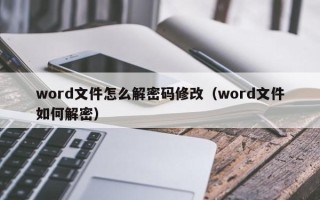 word文件怎么解密碼修改（word文件如何解密）